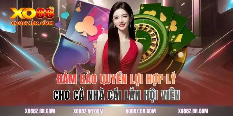Đảm bảo quyền lợi hợp lý cho cả nhà cái lẫn hội viên
